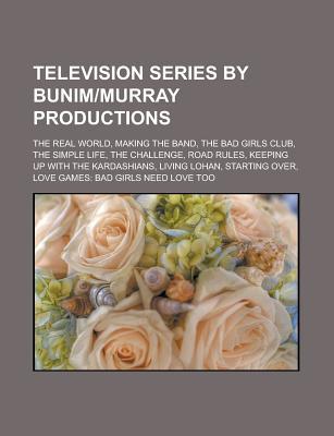 Television Series by Bunim-Murray Productions: The Real World, Making the Band, the Bad Girls Club, the Simple Life, the Challenge, Road Rules, Keeping Up with the Kardashians, Living Lohan, Starting Over