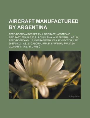 Aircraft Manufactured by Argentina: Aero Boero Aircraft, Fma Aircraft, Nostromo Aircraft, Fma Iae 33 Pulqui II, Fma Ia 58 Pucara, I.Ae. 34, Aero Boero
