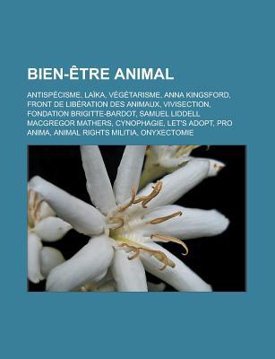 Bien-Etre Animal: Antispecisme, Laika, Vegetarisme, Anna Kingsford, Front de Liberation Des Animaux, Vivisection, Fondation Brigitte-Bardot, Samuel Liddell MacGregor Mathers, Cynophagie, Let's Adopt, Pro Anima, Animal Rights Militia, Onyxectomie