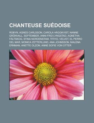Chanteuse Suedoise: Robyn, Agnes Carlsson, Carola Haggkvist, Nanne Gronvall, September, Anni-Frid Lyngstad, Agnetha Faltskog, Stina Nordenstam, Titiyo, Velvet, El Perro del Mar, Monica Zetterlund, Ana Johnsson, Malena Ernman