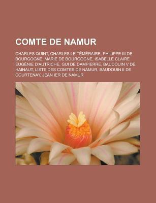 Comte de Namur: Charles Quint, Charles Le Temeraire, Philippe III de Bourgogne, Marie de Bourgogne, Isabelle Claire Eugenie D'Autriche, GUI de Dampierre, Baudouin V de Hainaut, Liste Des Comtes de Namur, Baudouin II de Courtenay