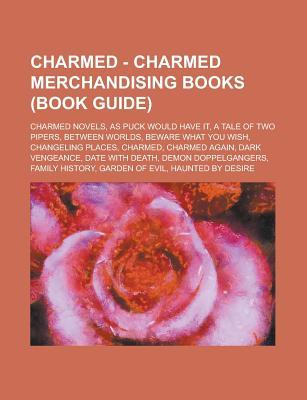Charmed - Charmed Merchandising Books (Book Guide): Charmed Novels, as Puck Would Have It, a Tale of Two Pipers, Between Worlds, Beware What You Wish, Changeling Places, Charmed, Charmed Again, Dark Vengeance, Date with Death