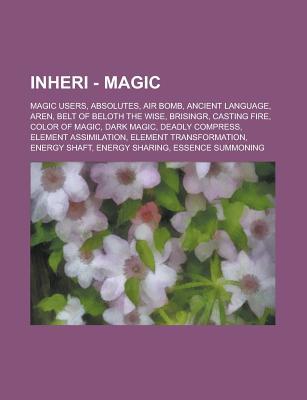 Inheri - Magic: Magic Users, Absolutes, Air Bomb, Ancient Language, Aren, Belt of Beloth the Wise, Brisingr, Casting Fire, Color of Magic, Dark Magic, Deadly Compress, Element Assimilation, Element Transformation, Energy Shaft