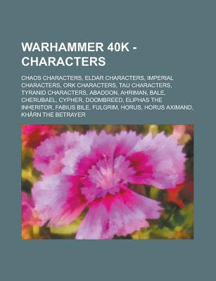 Warhammer 40k - Characters: Chaos Characters, Eldar Characters, Imperial Characters, Ork Characters, Tau Characters, Tyranid Characters, Abaddon, Ahriman, Bale, Cherubael, Cypher, Doombreed, Eliphas the Inheritor, Fabius Bile, Fulgrim