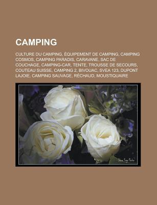 Camping: Culture Du Camping, Equipement de Camping, Camping Cosmos, Camping Paradis, Caravane, Sac de Couchage, Camping-Car, Tente, Trousse de Secours, Couteau Suisse, Camping 2, Bivouac, Svea 123, DuPont Lajoie, Camping Sauvage, Rechaud
