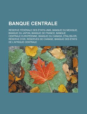 Banque Centrale: Reserve Federale Des Etats-Unis, Banque Du Mexique, Banque Du Japon, Banque de France, Banque Centrale Europeenne, Ban