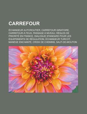 Carrefour: Echangeur Autoroutier, Carrefour Giratoire, Carrefour a Feux, Passage a Niveau, Regles de Priorite En France, Dialogue Standard Pour Les Equipements de Regulation, Echangeur Turcot, Manege Enchante, Croix de Chemins