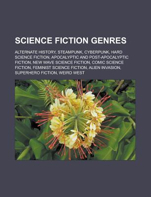 Science Fiction Genres: Alternate History, Steampunk, Cyberpunk, Hard Science Fiction, Apocalyptic and Post-Apocalyptic Fiction, New Wave Science Fiction, Comic Science Fiction, Feminist Science Fiction, Alien Invasion, Superhero Fiction (Paperback)
