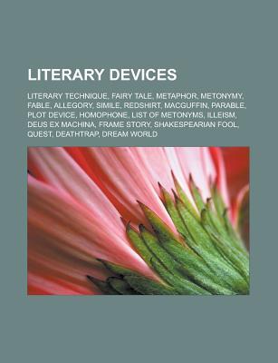Literary Devices: Literary Technique, Fairy Tale, Metaphor, Metonymy, Fable, Allegory, Simile, Redshirt, Macguffin, Parable, Plot Device, Homophone, List of Metonyms, Illeism, Deus Ex Machina, Frame Story, Shakespearian Fool, Quest