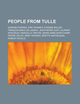 People from Tulle: Tienne Baluze, Robert Nivelle, Marcelle Tinayre, Jean-Pierre Audy, Pierre Clor