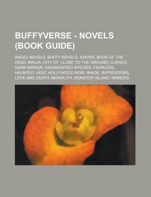 Buffyverse - Novels (Book Guide): Angel Novels, Buffy Novels, Avatar, Book of the Dead, Bruja, City Of, Close to the Ground, Cursed, Dark Mirror, Endangered Species, Fearless, Haunted, Heat, Hollywood Noir, Image, Impressions