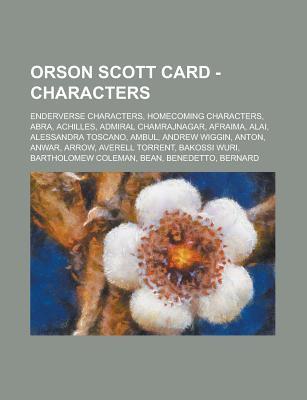 Orson Scott Card - Characters: Enderverse Characters, Homecoming Characters, Abra, Achilles, Admiral Chamrajnagar, Afraima, Alai, Alessandra Toscano, Ambul, Andrew Wiggin, Anton, Anwar, Arrow, Averell Torrent, Bakossi Wuri