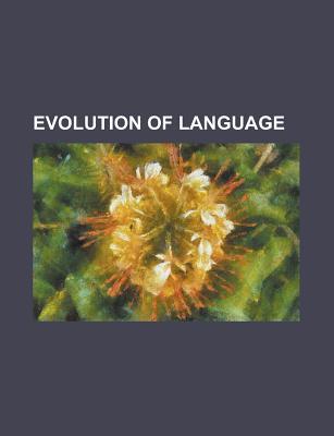 Evolution of Language: Evolutionary Linguistics, Origin of Language, Speech Repetition, Foxp2, Language Development, the Language Instinct (Paperback)