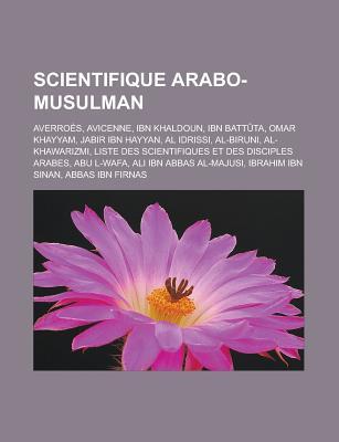 Scientifique Arabo-Musulman: Averroes, Avicenne, Ibn Khaldoun, Ibn Battuta, Omar Khayyam, Jabir Ibn Hayyan, Al Idrissi, Al-Biruni, Al-Khawarizmi, Liste Des Scientifiques Et Des Disciples Arabes, Abu L-Wafa, Ali Ibn Abbas Al-Majusi