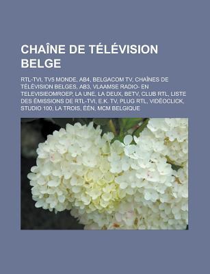 Chaine de Television Belge: Rtl-Tvi, Tv5 Monde, Ab4, Belgacom TV, Chaines de Television Belges, Ab3, Vlaamse Radio- En Televisieomroep, La Une, La Deux, Betv, Club Rtl, Liste Des Emissions de Rtl-Tvi, E.K. TV, Plug Rtl, Videoclick