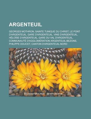 Argenteuil: Georges Mothron, Sainte Tunique Du Christ, Le Pont D'Argenteuil, Gare D'Argenteuil, Vins D'Argenteuil, Heloise D Argenteuil, Gare Du Val D'Argenteuil, Communaute D'Agglomeration Argenteuil-Bezons, Philippe Doucet
