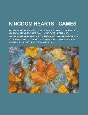 Kingdom Hearts - Games: Kingdom Hearts, Kingdom Hearts: Chain of Memories, Kingdom Hearts 358-2 Days, Kingdom Hearts 3D, Kingdom Hearts Birth