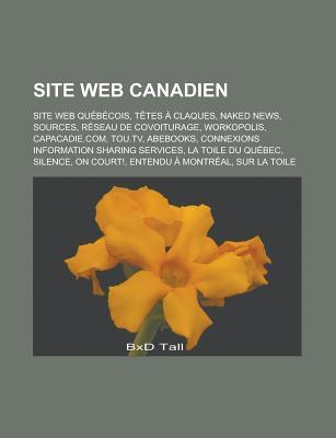 Site Web Canadien: Site Web Quebecois, Tetes a Claques, Naked News, Sources, Reseau de Covoiturage, Workopolis, Capacadie.Com, Tou.TV, Abebooks, Connexions Information Sharing Services, La Toile Du Quebec, Silence, on Court!
