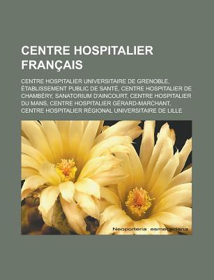 Centre Hospitalier Francais: Centre Hospitalier Universitaire de Grenoble, Etablissement Public de Sante, Centre Hospitalier de Chambery, Sanatorium D'Aincourt, Centre Hospitalier Du Mans, Centre Hospitalier Gerard-Marchant