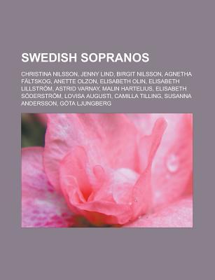 Swedish Sopranos: Christina Nilsson, Jenny Lind, Birgit Nilsson, Agnetha Faltskog, Anette Olzon, Elisabeth Olin, Elisabeth Lillstrom, Astrid Varnay, Malin Hartelius, Elisabeth Soderstrom, Lovisa Augusti, Camilla Tilling