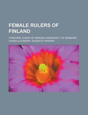 Female Rulers of Finland: Christina of Sweden, Margaret I of Denmark, Ulrika Eleonora of Sweden
