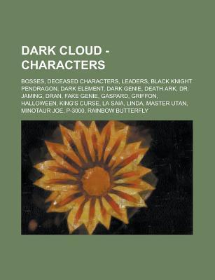 Dark Cloud - Characters: Bosses, Deceased Characters, Leaders, Black Knight Pendragon, Dark Element, Dark Genie, Death Ark, Dr. Jaming, Dran, Fake Genie, Gaspard, Griffon, Halloween, King's Curse, La Saia, Linda, Master Utan, Minotaur Joe
