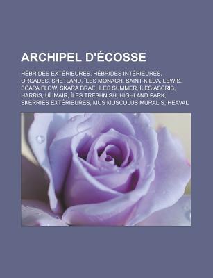 Archipel D'Ecosse: Hebrides Exterieures, Hebrides Interieures, Orcades, Shetland, Iles Monach, Saint-Kilda, Lewis, Scapa Flow, Skara Brae, Iles Summer, Iles Ascrib, Harris, Ui Imair, Iles Treshnish, Highland Park