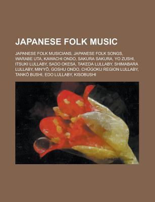 Japanese Folk Music: Warabe Uta, Itsuki Lullaby, Kawachi Ondo, Takeda Lullaby, Shimabara Lullaby, Min'y, Goshu Ondo, Ch Goku Region Lullaby