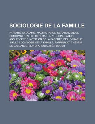 Sociologie de La Famille: Parente, Exogamie, Maltraitance, Gerard Mendel, Homoparentalite, Generation Y, Socialisation, Adolescence