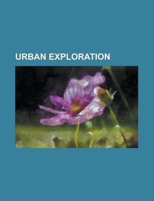 Urban Exploration: Underground City, Montreal, Cave Clan, Cities of the Underworld, Freedom Tunnel, Caminito Del Rey, Ninjalicious, Cataphile