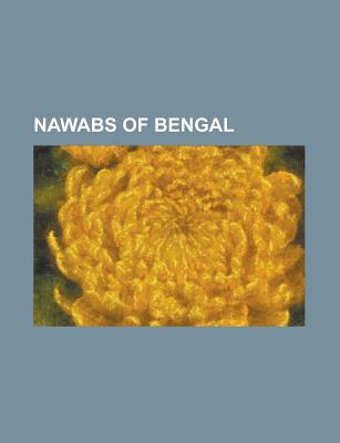 Nawabs of Bengal: Siraj Ud-Daulah, Mir Jafar, Nawab of Bengal, Mir Qasim, Nawab Sayyid Wasif Ali Mirza Khan