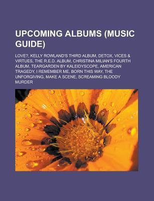 Upcoming Albums (Music Guide): Love?, Kelly Rowland's Third Album, Detox, Vices & Virtues, the R.E.D. Album, Christina Milian's Fourth Album, Teargar