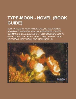 Type-Moon - Novel (Book Guide): DDD, Fate-Zero, Kara No Kyoukai, Notes, Archer, Arondight, Assassin, Avalon, Berserker, Caster, Command Spells, Excali
