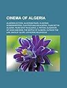 Cinema of Algeria: Algerian Actors, Algerian Films, Algerian Screenwriters, Film Festivals in Algeria, Films Set in Algeria, Films Shot I