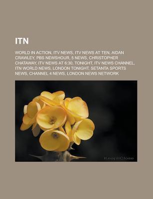 Itn: World in Action, Itv News, Itv News at Ten, Aidan Crawley, PBS Newshour, 5 News, Christopher Chataway, Itv News at 6:30, Tonight, Itv News Channel, Itn World News, London Tonight, Setanta Sports News, Channel 4 News