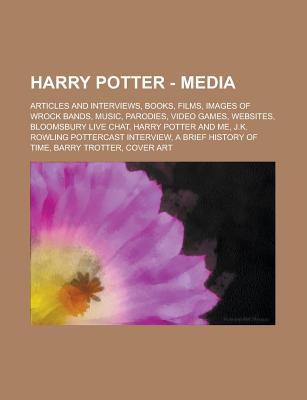 Harry Potter - Media: Articles and Interviews, Books, Films, Images of Wrock Bands, Music, Parodies, Video Games, Websites, Bloomsbury Live Chat, Harry Potter and Me, J.K. Rowling Pottercast Interview, a Brief History of Time