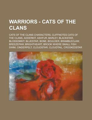 Warriors - Cats of the Clans: Cats of the Clans Characters, Cliffnotes Cats of the Clans, Adderkit, Ashfur, Barley, Blackstar, Blossomkit, Bluestar, Bone, Boulder, Brambleclaw, Breezepaw, Brightheart, Brook Where Small Fish Swim (Paperback)