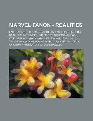 Marvel Fanon - Realities: Earth-1282, Earth-1992, Earth-515, Earth-816, Existing Realities, Antoinette Stark, 3 Years Past, Abigail Whistler, Ace, Agent America, Avengers, a Rogue's Tale, Black Widow, Blade, Blink, Clan Akkaba, Co-Op
