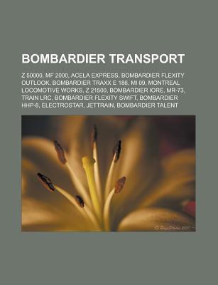 Bombardier Transport: Z 50000, Mf 2000, Acela Express, Bombardier Flexity Outlook, Bombardier Traxx E 186, Mi 09, Montreal Locomotive Works, Z 21500, Bombardier Iore, MR-73, Train Lrc, Bombardier Flexity Swift, Bombardier Hhp-8