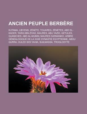 Ancien Peuple Berbere: Kutama, Libyens, Zenete, Touareg, Zenetes, Abd El-Kader, Tariq Ibn Ziyad, Maures, Abu Yazid, Getules, Guanches, Abd Al-Mumin, Maures Darmanko, Arbre Genealogique de La Xxiie Dynastie Egyptienne, Abou Qurra