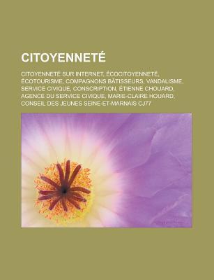 Citoyennete: Citoyennete Sur Internet, Ecocitoyennete, Ecotourisme, Compagnons Batisseurs, Vandalisme, Service Civique, Conscription, Etienne Chouard, Agence Du Service Civique, Marie-Claire Houard