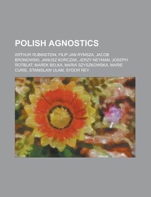 Polish Agnostics: Marie Curie, Arthur Rubinstein, Jacob Bronowski, Marek Belka, Jerzy Neyman