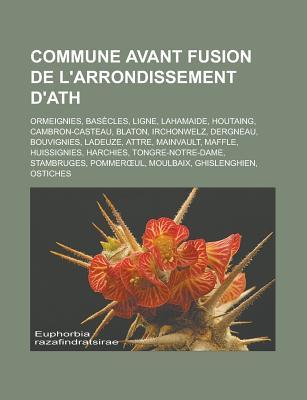 Commune Avant Fusion de L'Arrondissement D'Ath: Ormeignies, Basecles, Ligne, Lahamaide, Houtaing, Cambron-Casteau, Blaton, Irchonwelz, Dergneau, Bouvignies, Ladeuze, Attre, Mainvault, Maffle, Huissignies, Harchies, Tongre-Notre-Dame