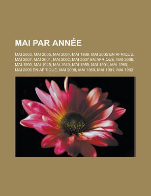 Mai Par Annee: Mai 2003, Mai 2005, Mai 2004, Mai 1989, Mai 2005 En Afrique, Mai 2007, Mai 2001, Mai 2002, Mai 2007 En Afrique, Mai 2006, Mai 1900, Mai 1945, Mai 1940, Mai 1959, Mai 1901, Mai 1960, Mai 2006 En Afrique, Mai 2008, Mai 1969