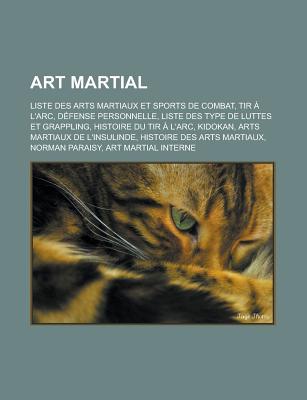 Art Martial: Liste Des Arts Martiaux Et Sports de Combat, Tir A L'Arc, Defense Personnelle, Liste Des Type de Luttes Et Grappling, Histoire Du Tir A L'Arc, Kidokan, Arts Martiaux de L'Insulinde, Histoire Des Arts Martiaux, Norman Paraisy