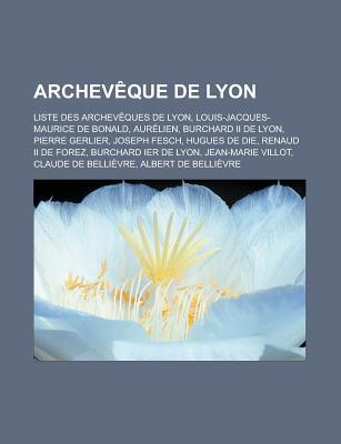 Archeveque de Lyon: Liste Des Archeveques de Lyon, Louis-Jacques-Maurice de Bonald, Aurelien, Burchard II de Lyon, Pierre Gerlier, Joseph Fesch, Hugues de Die, Renaud II de Forez, Burchard Ier de Lyon, Jean-Marie Villot