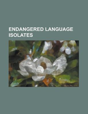Endangered Language Isolates: Endangered Totonacan Languages, Haida Language, Huave Language, Yuracar Language, Misantla Totonac (Paperback)