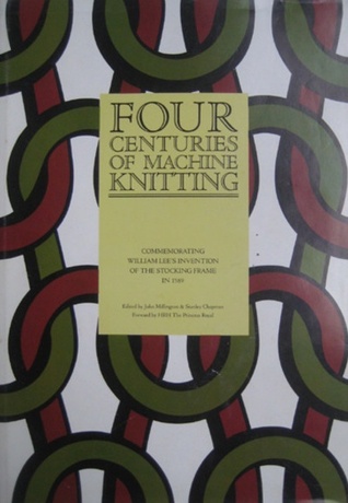 Four Centuries of Machine Knitting: Commemorating William Lee's Invention of the Stocking Frame in 1589 (Hardcover)