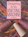 Designing for the Knitting Machine by Bea Poulter