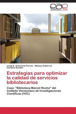 Estrategias para optimizar la calidad de servicios bibliotecarios: Caso: "Biblioteca Marcel Roche" del Instituto Venezolano de Investigaciones Científicas (IVIC) (Spanish Edition)